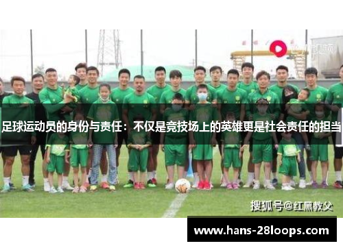 足球运动员的身份与责任：不仅是竞技场上的英雄更是社会责任的担当