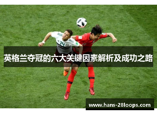英格兰夺冠的六大关键因素解析及成功之路